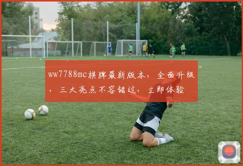 ww7788mc棋牌最新版本，全面升级，三大亮点不容错过，立即体验
