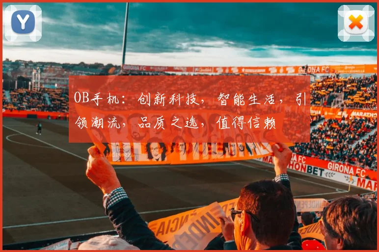 OB手机：创新科技，智能生活，引领潮流，品质之选，值得信赖