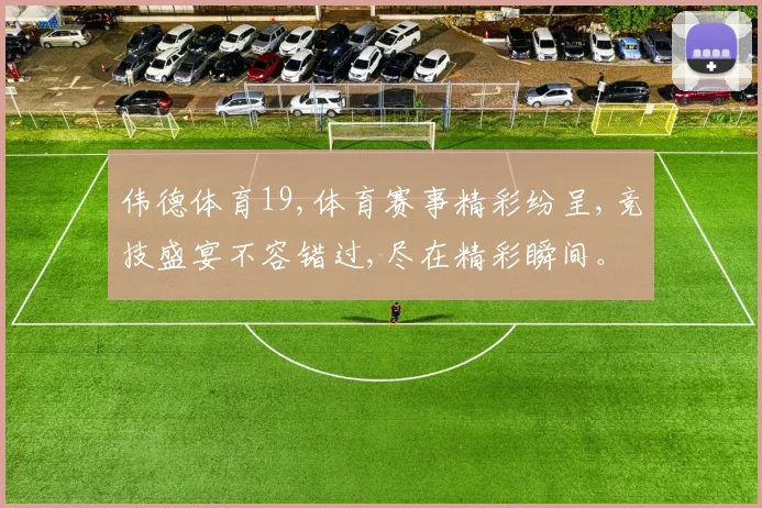 伟德体育19,体育赛事精彩纷呈,竞技盛宴不容错过,尽在精彩瞬间。